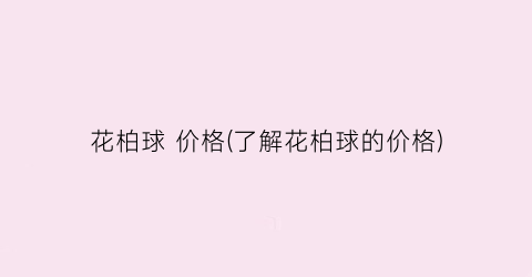 花柏球 价格(了解花柏球的价格)